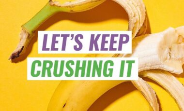 Let's keep crushing it, half eaten banana