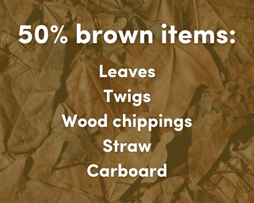 background is brown leaves, text reads: 50% brown items: Leaves, Twigs, Wood chippings. Straw, Carboard